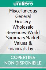 Miscellaneous General Grocery Wholesale Revenues World SummaryMarket Values & Financials by Country. E-book. Formato EPUB ebook