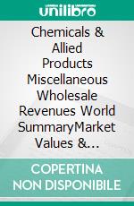 Chemicals & Allied Products Miscellaneous Wholesale Revenues World SummaryMarket Values & Financials by Country. E-book. Formato EPUB ebook