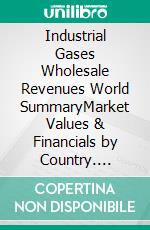 Industrial Gases Wholesale Revenues World SummaryMarket Values & Financials by Country. E-book. Formato EPUB ebook