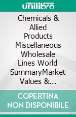 Chemicals & Allied Products Miscellaneous Wholesale Lines World SummaryMarket Values & Financials by Country. E-book. Formato EPUB ebook