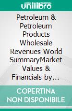 Petroleum & Petroleum Products Wholesale Revenues World SummaryMarket Values & Financials by Country. E-book. Formato EPUB ebook