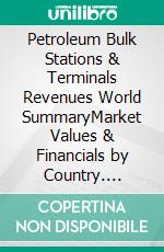 Petroleum Bulk Stations & Terminals Revenues World SummaryMarket Values & Financials by Country. E-book. Formato EPUB ebook