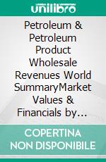 Petroleum & Petroleum Product Wholesale Revenues World SummaryMarket Values & Financials by Country. E-book. Formato EPUB ebook