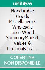 Nondurable Goods Miscellaneous Wholesale Lines World SummaryMarket Values & Financials by Country. E-book. Formato EPUB ebook