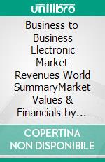 Business to Business Electronic Market Revenues World SummaryMarket Values & Financials by Country. E-book. Formato EPUB ebook