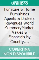 Furniture & Home Furnishings Agents & Brokers Revenues World SummaryMarket Values & Financials by Country. E-book. Formato EPUB ebook