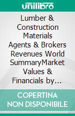 Lumber & Construction Materials Agents & Brokers Revenues World SummaryMarket Values & Financials by Country. E-book. Formato EPUB ebook