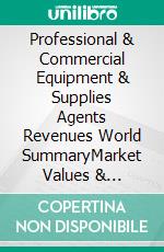 Professional & Commercial Equipment & Supplies Agents Revenues World SummaryMarket Values & Financials by Country. E-book. Formato EPUB ebook