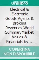 Electrical & Electronic Goods Agents & Brokers Revenues World SummaryMarket Values & Financials by Country. E-book. Formato EPUB ebook