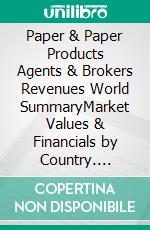 Paper & Paper Products Agents & Brokers Revenues World SummaryMarket Values & Financials by Country. E-book. Formato EPUB ebook