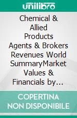 Chemical & Allied Products Agents & Brokers Revenues World SummaryMarket Values & Financials by Country. E-book. Formato EPUB ebook