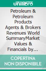 Petroleum & Petroleum Products Agents & Brokers Revenues World SummaryMarket Values & Financials by Country. E-book. Formato EPUB ebook