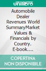 Automobile Dealer Revenues World SummaryMarket Values & Financials by Country. E-book. Formato EPUB ebook