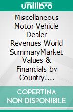 Miscellaneous Motor Vehicle Dealer Revenues World SummaryMarket Values & Financials by Country. E-book. Formato EPUB ebook