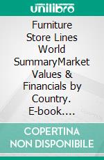 Furniture Store Lines World SummaryMarket Values & Financials by Country. E-book. Formato EPUB ebook