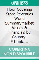 Floor Covering Store Revenues World SummaryMarket Values & Financials by Country. E-book. Formato EPUB ebook