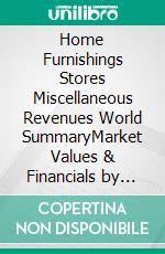 Home Furnishings Stores Miscellaneous Revenues World SummaryMarket Values & Financials by Country. E-book. Formato EPUB ebook