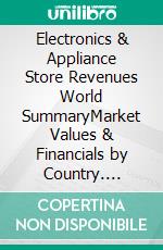 Electronics & Appliance Store Revenues World SummaryMarket Values & Financials by Country. E-book. Formato EPUB ebook