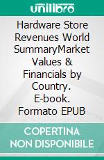 Hardware Store Revenues World SummaryMarket Values & Financials by Country. E-book. Formato EPUB ebook