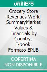 Grocery Store Revenues World SummaryMarket Values & Financials by Country. E-book. Formato EPUB ebook