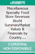 Miscellaneous Specialty Food Store Revenues World SummaryMarket Values & Financials by Country. E-book. Formato EPUB ebook