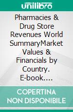 Pharmacies & Drug Store Revenues World SummaryMarket Values & Financials by Country. E-book. Formato EPUB ebook