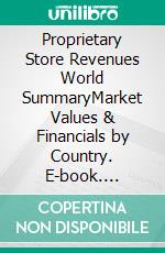 Proprietary Store Revenues World SummaryMarket Values & Financials by Country. E-book. Formato EPUB ebook