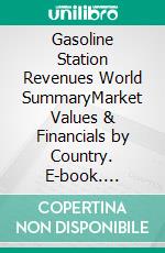Gasoline Station Revenues World SummaryMarket Values & Financials by Country. E-book. Formato EPUB ebook
