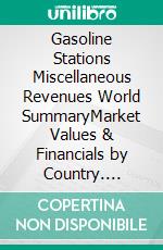 Gasoline Stations Miscellaneous Revenues World SummaryMarket Values & Financials by Country. E-book. Formato EPUB ebook