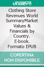 Clothing Store Revenues World SummaryMarket Values & Financials by Country. E-book. Formato EPUB ebook