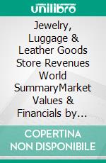 Jewelry, Luggage & Leather Goods Store Revenues World SummaryMarket Values & Financials by Country. E-book. Formato EPUB ebook