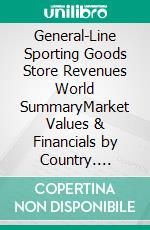 General-Line Sporting Goods Store Revenues World SummaryMarket Values & Financials by Country. E-book. Formato EPUB ebook