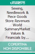 Sewing, Needlework & Piece Goods Store Revenues World SummaryMarket Values & Financials by Country. E-book. Formato EPUB ebook