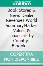Book Stores & News Dealer Revenues World SummaryMarket Values & Financials by Country. E-book. Formato EPUB ebook