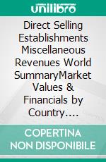 Direct Selling Establishments Miscellaneous Revenues World SummaryMarket Values & Financials by Country. E-book. Formato EPUB ebook