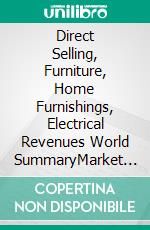 Direct Selling, Furniture, Home Furnishings, Electrical Revenues World SummaryMarket Values & Financials by Country. E-book. Formato EPUB ebook