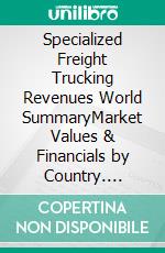 Specialized Freight Trucking Revenues World SummaryMarket Values & Financials by Country. E-book. Formato EPUB ebook
