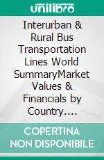 Interurban & Rural Bus Transportation Lines World SummaryMarket Values & Financials by Country. E-book. Formato EPUB ebook