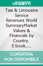 Taxi & Limousine Service Revenues World SummaryMarket Values & Financials by Country. E-book. Formato EPUB ebook