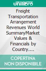 Freight Transportation Arrangement Revenues World SummaryMarket Values & Financials by Country. E-book. Formato EPUB ebook