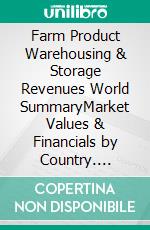 Farm Product Warehousing & Storage Revenues World SummaryMarket Values & Financials by Country. E-book. Formato EPUB ebook