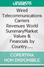 Wired Telecommunications Carriers Revenues World SummaryMarket Values & Financials by Country. E-book. Formato EPUB ebook