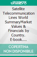 Satellite Telecommunication Lines World SummaryMarket Values & Financials by Country. E-book. Formato EPUB ebook