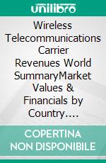 Wireless Telecommunications Carrier Revenues World SummaryMarket Values & Financials by Country. E-book. Formato EPUB ebook