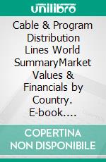 Cable & Program Distribution Lines World SummaryMarket Values & Financials by Country. E-book. Formato EPUB ebook