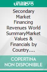 Secondary Market Financing Revenues World SummaryMarket Values & Financials by Country. E-book. Formato EPUB ebook