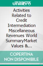 Activities Related to Credit Intermediation Miscellaneous Revenues World SummaryMarket Values & Financials by Country. E-book. Formato EPUB ebook