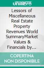 Lessors of Miscellaneous Real Estate Property Revenues World SummaryMarket Values & Financials by Country. E-book. Formato EPUB ebook