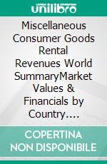 Miscellaneous Consumer Goods Rental Revenues World SummaryMarket Values & Financials by Country. E-book. Formato EPUB ebook