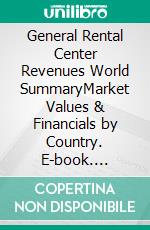 General Rental Center Revenues World SummaryMarket Values & Financials by Country. E-book. Formato EPUB ebook